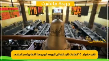 قفزة خضراء.. 10 قطاعات تقود انتعاش البورصة اليوم وهذا القطاع يتصدر المشهد 1